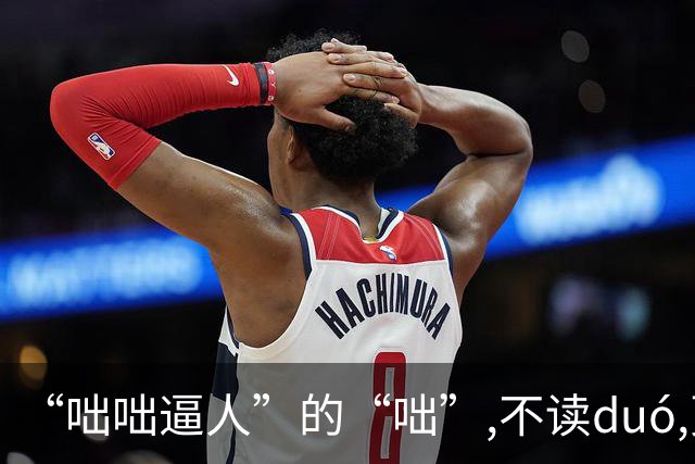 “咄咄逼人”的“咄”,不读duó,更不读chū,我就没看到有人读对的