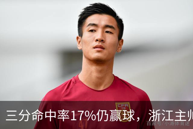 三分命中率17%仍赢球，浙江主帅：第四节把血性打出来了