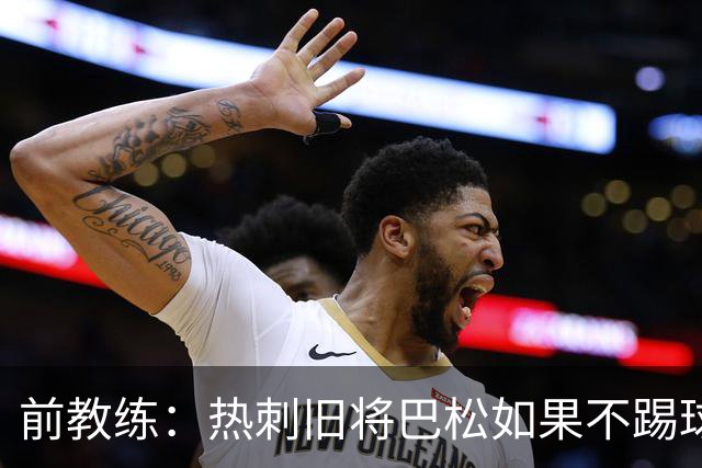 前教练：热刺旧将巴松如果不踢球，本可成为拳王