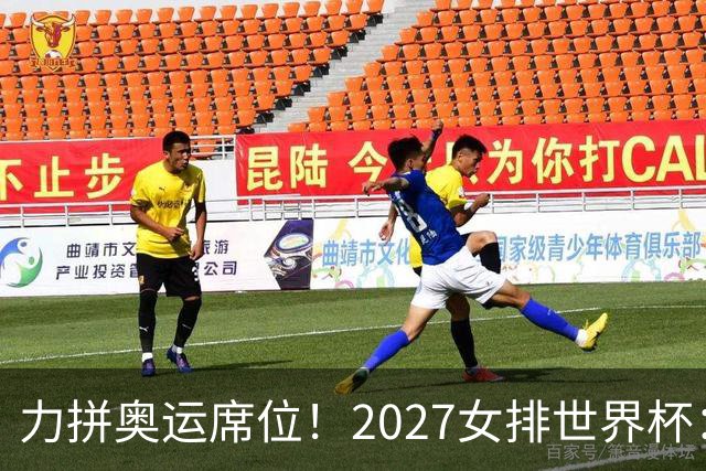 力拼奥运席位！2027女排世界杯：中国与荷兰瑞士瑞典同组