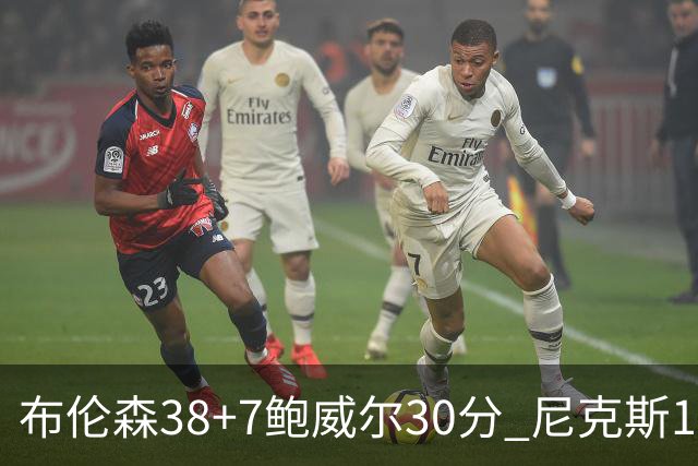 布伦森38+7鲍威尔30分 尼克斯19分逆转公牛
