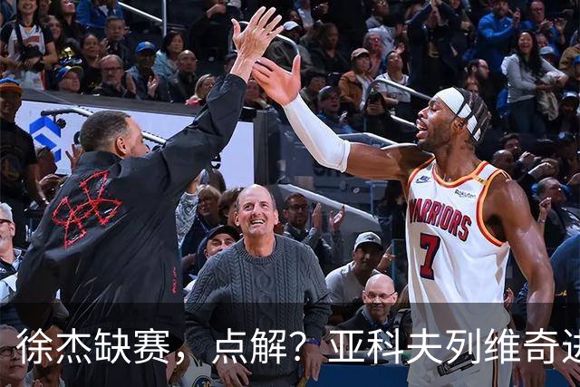徐杰缺赛，点解？亚科夫列维奇进行了解答！