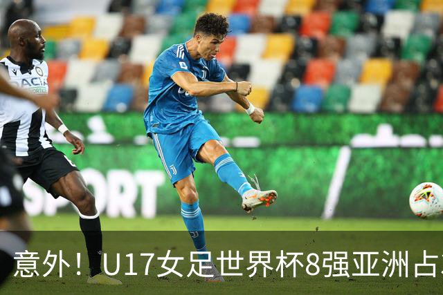 意外！U17女足世界杯8强亚洲占3席 欧洲5队全军覆没