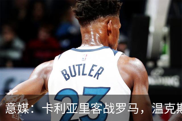意媒：卡利亚里客战罗马，温克斯缺阵特雷皮回归