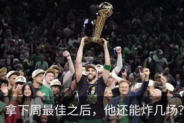 拿下周最佳之后，他还能炸几场？