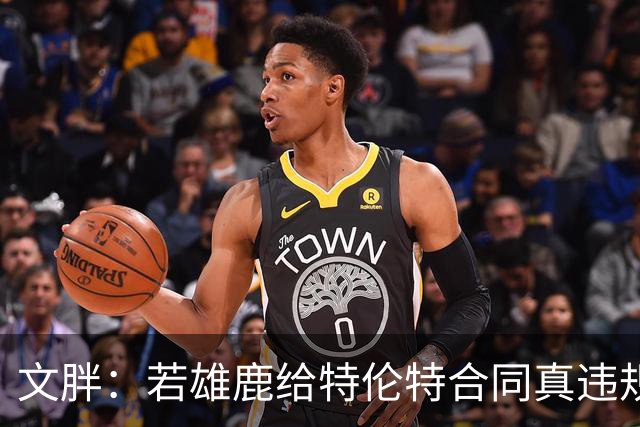 文胖：若雄鹿给特伦特合同真违规 有高管认为性质比快船更严重