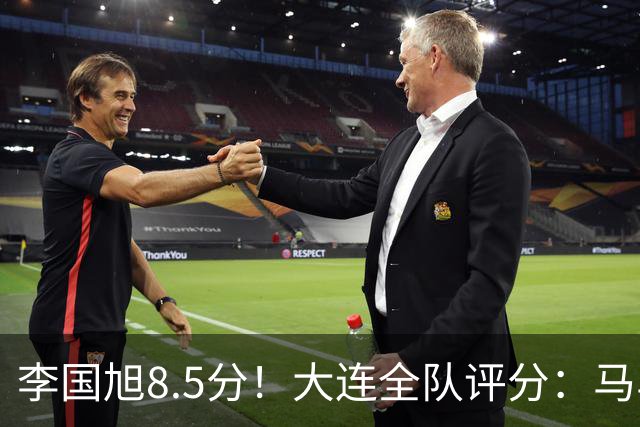 李国旭8.5分！大连全队评分：马马杜+刘伟国前二，两将刚及格，0人不及格