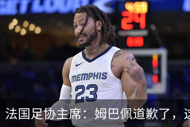 法国足协主席：姆巴佩道歉了，这事应该翻篇了