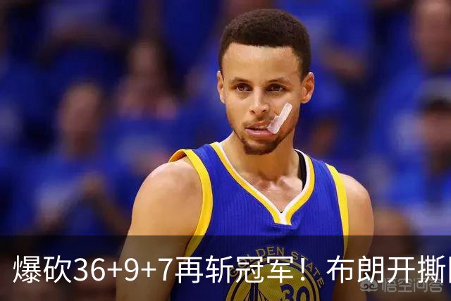 爆砍36+9+7再斩冠军！布朗开撕图图！彻底决裂！