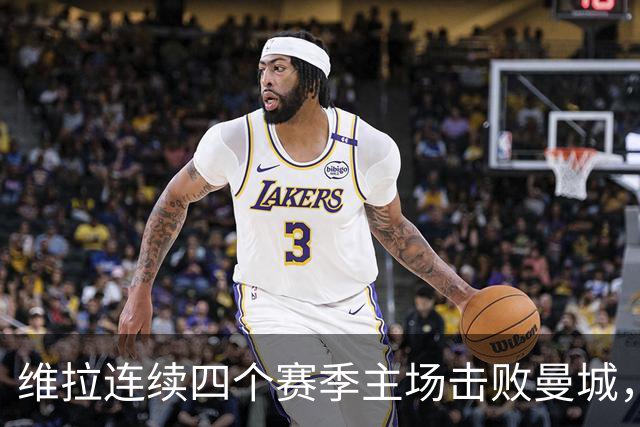 维拉连续四个赛季主场击败曼城，送对手本赛季英超首败