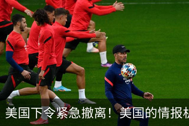 美国下令紧急撤离！美国的情报机构，这是嗅到什么血腥味了？