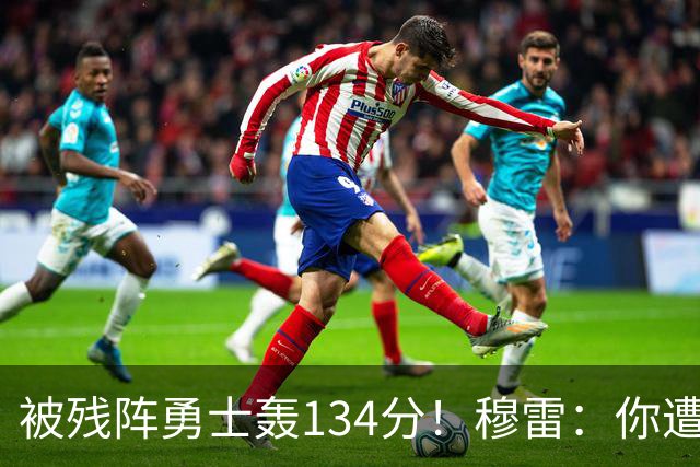 被残阵勇士轰134分！穆雷：你遭遇三连败也会拼命