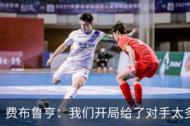 费布鲁亨：我们开局给了对手太多机会，早早就陷入了被动