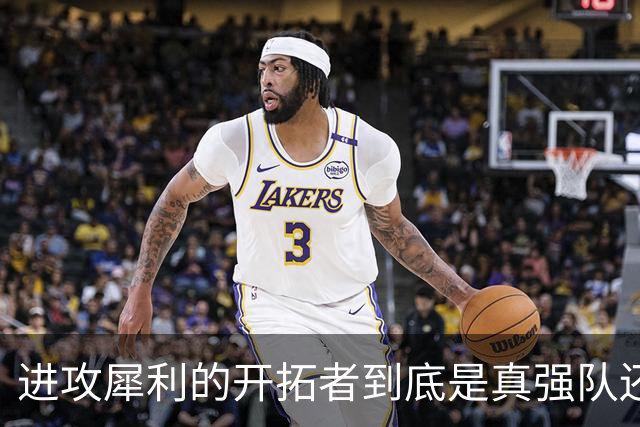 进攻犀利的开拓者到底是真强队还是伪强队，还需要进一步观察？