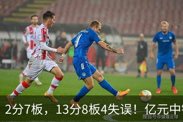 2分7板，13分8板4失误！亿元中锋碰强队成“软柿子”，累惨东契奇