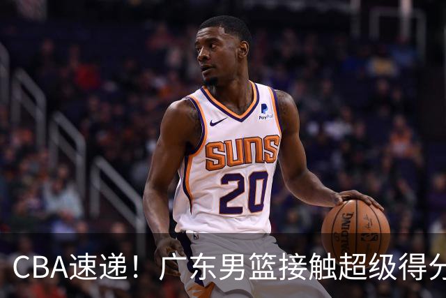 CBA速递！广东男篮接触超级得分手小外援，上海男篮麦基进入离队倒计时，深圳男篮王浩然最新伤病情况出炉